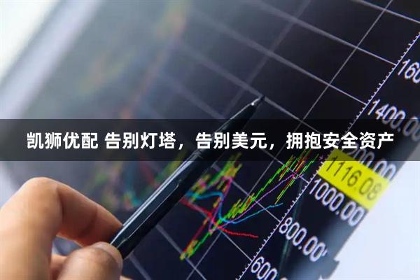 凯狮优配 告别灯塔，告别美元，拥抱安全资产
