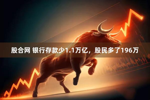 股合网 银行存款少1.1万亿，股民多了196万